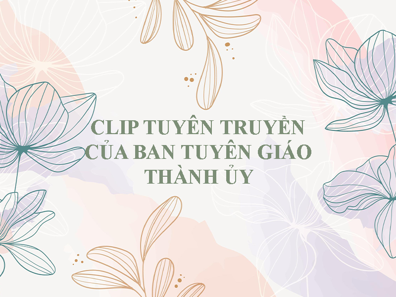 CLIP TUYÊN TRUYỀN CỦA BAN TUYÊN GIÁO THÀNH ỦY